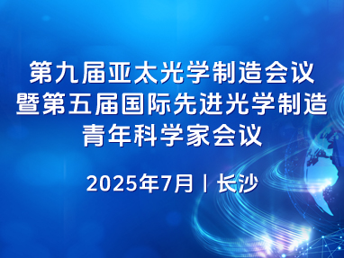 第九届亚太光学制造会议暨第五届国际先进光学制造青年科学家会议